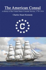 The American Consul: A History of the United States Consular Service 1776â¿¿1924. Revised Second Edition