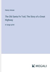 The Old Santa Fe Trail; The Story of a Great Highway