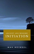 Heindel, M: Ancient and Modern Initiation