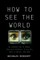 How to See the World