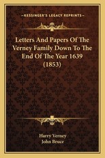 Letters and Papers of the Verney Family Down to the End of Tletters and Papers of the Verney Family Down to the End of the Year 1639 (1853) He Year 1639 (1853)
