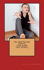 N0, Dad! Please, Don't! (THE JOHN LIST STORY)