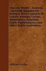 Cheerful Words - Sermons - Specially Adapted for Delivery Before Inmates of Lunatic Asylums, Unions, Workhouses, Hospitals, Gaols, Penitentiaries, and Other Public Institutions.