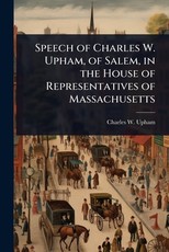 Speech of Charles W. Upham, of Salem, in the House of Representatives of Massachusetts