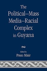 The Political-Mass Media-Racial Complex in Guyana