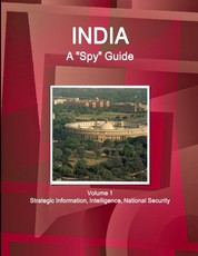 India A Spy Guide Volume 1 Strategic Information, Intelligence, National Security