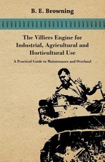The Villiers Engine for Industrial, Agricultural and Horticultural Use - A Practical Guide to Maintenance and Overhaul