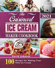 The Cuisinart Ice Cream Maker Cookbook 2021