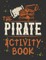 Perfect Book for Kids that Love Pirates, Maze Game, Coloring Pages, Find the Difference, How Many? and More.The Pirate Activity Book.