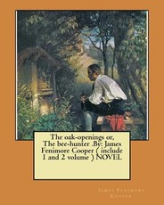 The oak-openings or, The bee-hunter .By