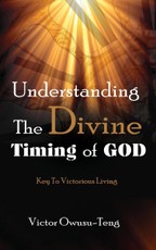 Owusu-Teng, V: Understanding The Divine Timing Of God