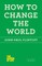 How to Change the World