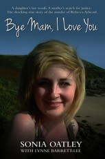 Bye Mam, I Love You - A daughter's last words. A mother's search for justice. The shocking true story of the murder of Rebecca Aylward