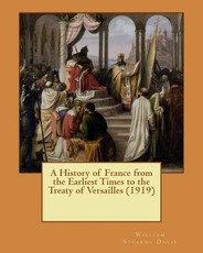 A History of France from the Earliest Times to the Treaty of Versailles (1919)