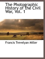 The Photographic History of the Civil War, Vol. 1