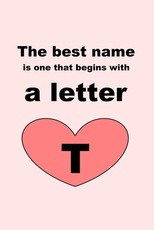 The best name is one that begins with a letter T