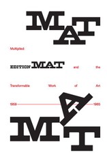 Multiplied - Edition MAT and the Transformable Work of Art, 1959-1965