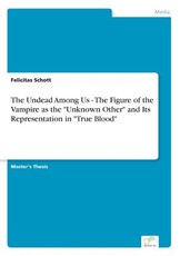 The Undead Among Us - The Figure of the Vampire as the Unknown Other and Its Representation in True Blood