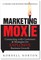 Marketing Moxie - Connecting with Customers and Strategies for Explosive Business Growth
