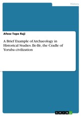 A Brief Example of Archaeology in Historical Studies. Ile-Ife, the Cradle of Yoruba civilization