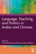 Language, Teaching, and Politics in Arabic and Chinese