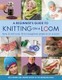 A Beginner's Guide to Knitting on a Loom (New Edition)