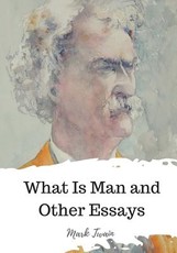 What Is Man and Other Essays