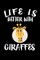 Life Is Better With Giraffes