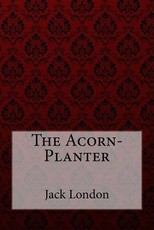 The Acorn-Planter Jack London