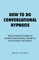 How To Do Conversational Hypnosis