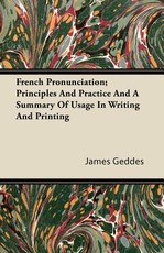 French Pronunciation; Principles and Practice and a Summary of Usage in Writing and Printing