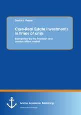 Core-Real Estate Investments in times of crisis: Exemplified by the Frankfurt and London office market