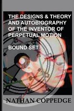 The Designs & Theory and the Autobiography of the Inventor of Perpetual Motion