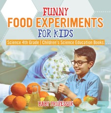 Funny Food Experiments for Kids - Science 4th Grade | Children's Science Education Books