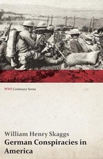 German Conspiracies in America: From an American Point of View by an American (Wwi Centenary Series)