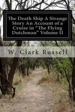 The Death Ship A Strange Story An Account of a Cruise in "The Flying Dutchman" Volume II