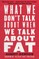 What We Don't Talk about When We Talk about Fat