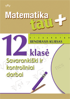 Matematika tau Plius. 12 klasė. Bendrasis kursas. Savarankiški ir kontroliniai darbai Matematika tau Plius. 12 klasė. Bendrasis kursas. Savarankiški ir kontroliniai darbai