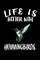 Life Is Better With Hummingbirds