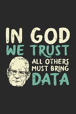 In God We Trust All Others Must Bring Data