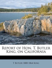 Report of Hon. T. Butler King, on California