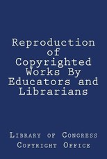Reproduction of Copyrighted Works By Educators and Librarians