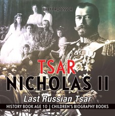 Tsar Nicholas II : Last Russian Tsar - History Book Age 10 | Children's Biography Books