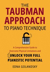 The Taubman Approach to Piano Technique: A Comprehensive Guide to Overcome Physical Limitations and Unlock Your Full Pianistic Potential