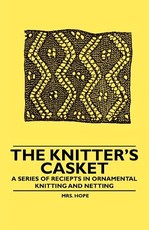 The Knitter's Casket - A Series of Receipts in Ornamental Knitting and Netting