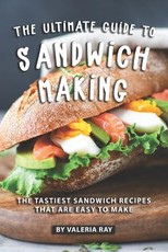 The Ultimate Guide to Sandwich Making