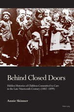 Behind Closed Doors; Hidden Histories of Children Committed to Care in the Late Nineteenth Century (1882-1899)