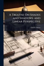 A Treatise On Shades and Shadows, and Linear Perspective