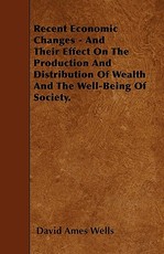 Recent Economic Changes - And Their Effect On The Production And Distribution Of Wealth And The Well-Being Of Society.