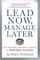 LEAD NOW, MANAGE LATER